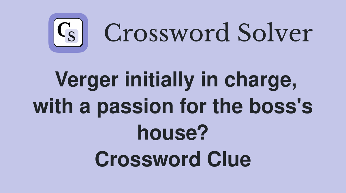 Verger initially in charge, with a passion for the boss's house